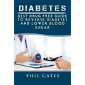 Diabetes: Best Drug Free Guide to Reverse Diabetes and Lower Blood Sugar