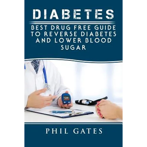 Diabetes: Best Drug Free Guide to Reverse Diabetes and Lower Blood Sugar