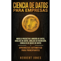 Ciencia de Datos para Empresas: Modelo Predictivo, Minería de Datos, Análisis de Datos, Análisis de Regresión, Consulta de Bases de Datos y Aprendizaj