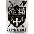 Crusader Criminals: The Knights Who Went Rogue in the Holy Land
