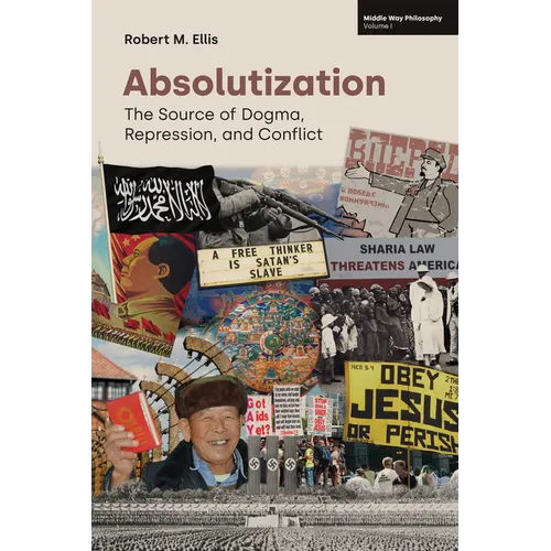Absolutization: The Source of Dogma, Repression, and Conflict