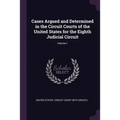 Cases Argued and Determined in the Circuit Courts of the United States for the Eighth Judicial Circuit; Volume 1