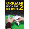 Origami Book for Beginners 2: A Step-by-Step Introduction to the Japanese Art of Paper Folding for Kids & Adults