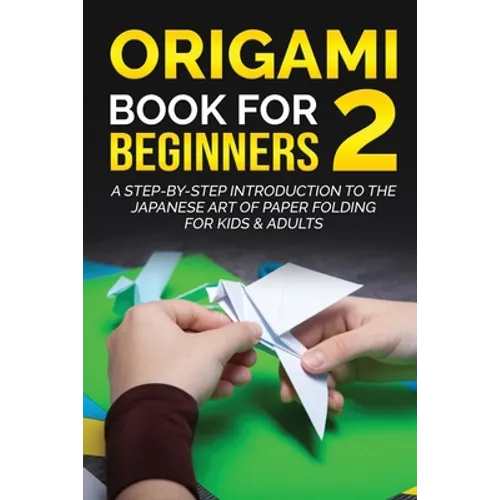 Origami Book for Beginners 2: A Step-by-Step Introduction to the Japanese Art of Paper Folding for Kids & Adults