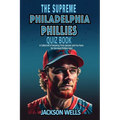 Philadelphia Phillies: The Supreme Quiz and Trivia Book for all Baseball fans