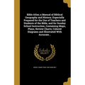 Bible Atlas; a Manual of Biblical Geography and History, Especially Prepared for the Use of Teachers and Students of the Bible, and for Sunday School