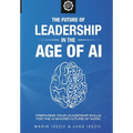 The Future of Leadership in the Age of AI: Preparing Your Leadership Skills for the AI-Shaped Future of Work