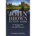 John Brown in New York: The Man, His Family, and the Adirondack Landscape