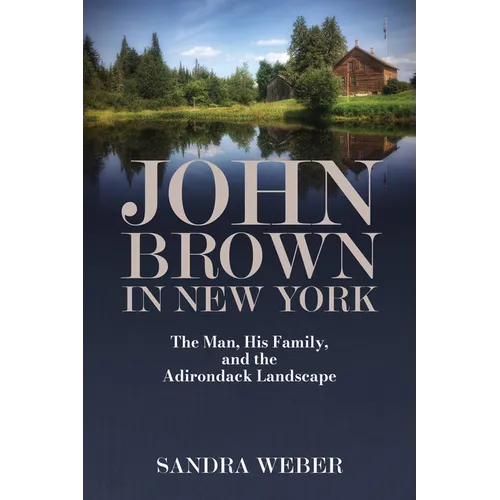 John Brown in New York: The Man, His Family, and the Adirondack Landscape