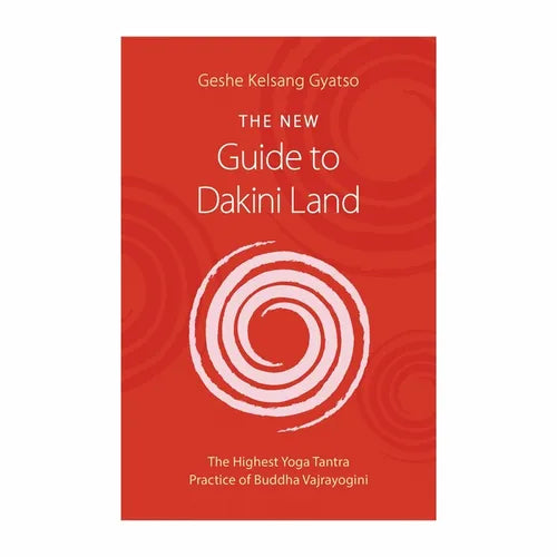 The New Guide to Dakini Land: The Highest Yoga Tantra Practice of Buddha Vajrayogini
