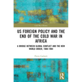 US Foreign Policy and the End of the Cold War in Africa: A Bridge between Global Conflict and the New World Order, 1988-1994