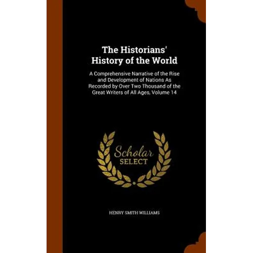 The Historians' History of the World: A Comprehensive Narrative of the Rise and Development of Nations As Recorded by Over Two Thousand of the Great W
