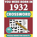 You Were Born In 1932: Crossword: Enjoy Your Holiday And Travel Time With Large Print 80 Crossword Puzzles And Solutions Who Were Born In 193