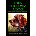Then There Was A Dog: What my dog taught me about life