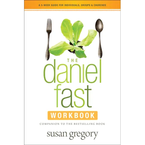 The Daniel Fast Workbook: A 5-Week Guide for Individuals, Groups & Churches
