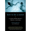How to Be a Sister: A Love Story with a Twist of Autism
