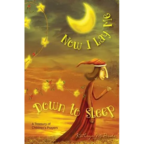 Now I Lay Me Down to Sleep: A Treasury of Children's Prayers