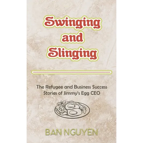 Swinging and Slinging: The Refugee and Business Success Stories of Jimmy's Egg CEO - Hardcover
