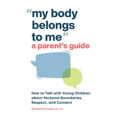 My Body Belongs to Me: A Parent's Guide: How to Talk with Young Children about Personal Boundaries, Respect, and Consent