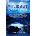Witchcraft Moon Spells: How to use the Lunar Phase for Spells, Wiccan and Crystal Magic, and Rituals. A starter kit for Witchcraft Practitione