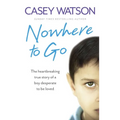 Nowhere to Go: The heartbreaking true story of a boy desperate to be loved