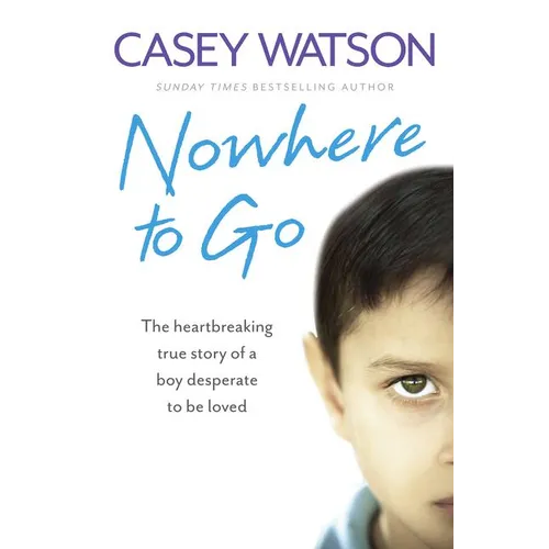 Nowhere to Go: The heartbreaking true story of a boy desperate to be loved