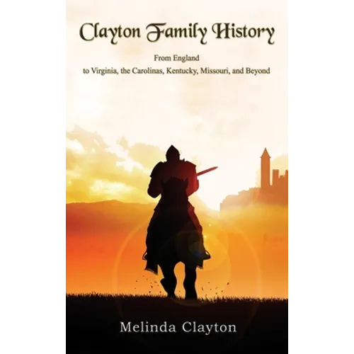 Clayton Family History: From England to Virginia, the Carolinas, Kentucky, Missouri, and Beyond
