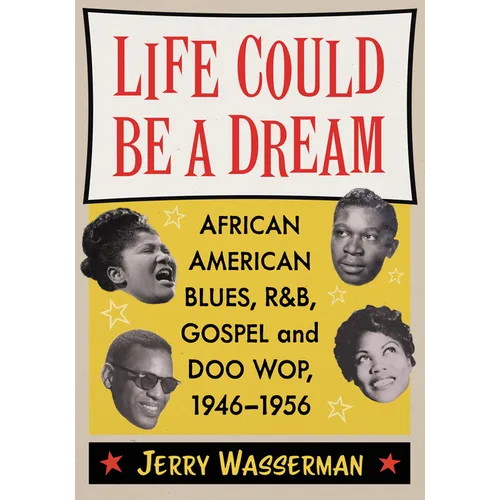 Life Could Be a Dream: African American Blues, R&B, Gospel and Doo Wop, 1946-1956