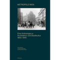 Metropole Wien: Eine Anthologie Zu Architektur Und Stadtkultur 1850-1940