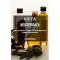 Dieta Mediterránea: Recetas De Ensaladas Saludables Y Una Guía De Pérdida De Peso Saludable, Para Quemar Grasa