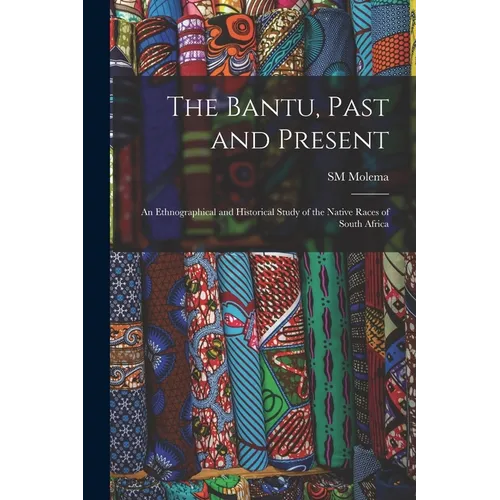 The Bantu, Past and Present; an Ethnographical and Historical Study of the Native Races of South Africa