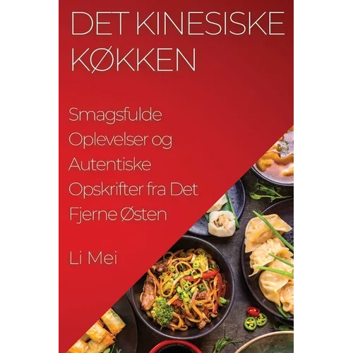 Det Kinesiske Køkken: Smagsfulde Oplevelser og Autentiske Opskrifter fra Det Fjerne Østen