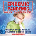 Epidemic, Pandemic, Should I Call the Medic? Biology Books for Kids Children's Biology Books