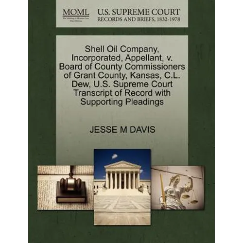 Shell Oil Company, Incorporated, Appellant, V. Board of County Commissioners of Grant County, Kansas, C.L. Dew, U.S. Supreme Court Transcript of Recor