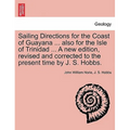 Sailing Directions for the Coast of Guayana ... Also for the Isle of Trinidad ... a New Edition, Revised and Corrected to the Present Time by J. S. Ho