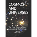 Cosmos and Universes: The Final Theory of the Cosmos and the Universes