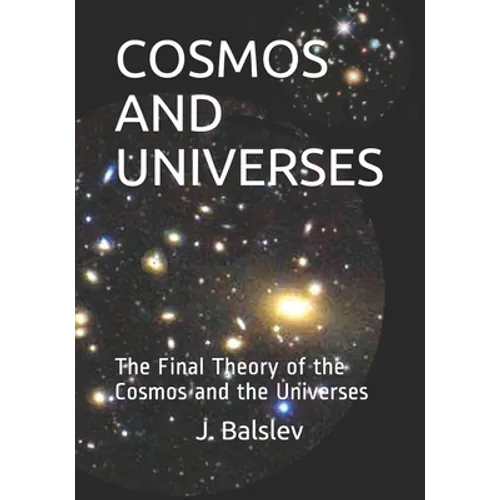 Cosmos and Universes: The Final Theory of the Cosmos and the Universes