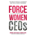 The Force of Women CEOs: The Rise of Female Leadership and The Future of Business
