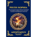 Pistis Sophia: The Lost Gnostic Gospel of Mystical Christianity - The Hidden Teachings of Jesus, the Divine Feminine & the Redemption of the Soul