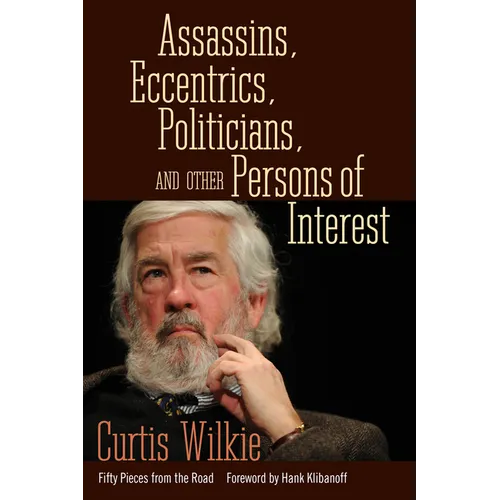 Assassins, Eccentrics, Politicians, and Other Persons of Interest: Fifty Pieces from the Road