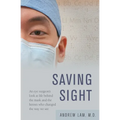 Saving Sight: An Eye Surgeon's Look at Life Behind the Mask and the Heroes Who Changed the Way We See