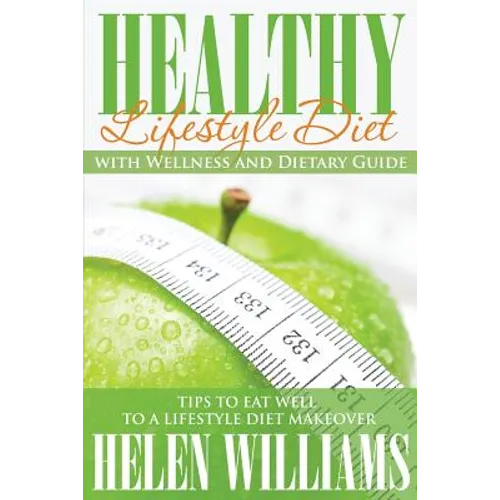 Healthy Lifestyle Diet with Wellness and Dietary Guide: Tips to Eat Well to a Lifestyle Diet Makeover