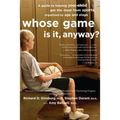 Whose Game Is It, Anyway?: A Guide to Helping Your Child Get the Most from Sports, Organized by Age and Stage