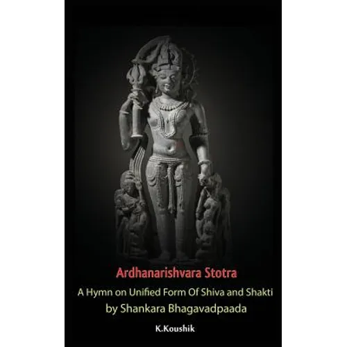 Ardhanarishvara Stotra: A Hymn on Unified Form Of Shiva and Shakti by Shankara Bhagavadpaada
