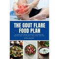 The Gout Flare Food Plan: A 4-Week Diet Guide to Identify Triggers and Support Uric Acid Balance (Meal Plan + Recipes)