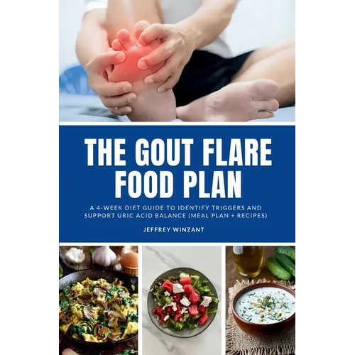 The Gout Flare Food Plan: A 4-Week Diet Guide to Identify Triggers and Support Uric Acid Balance (Meal Plan + Recipes)