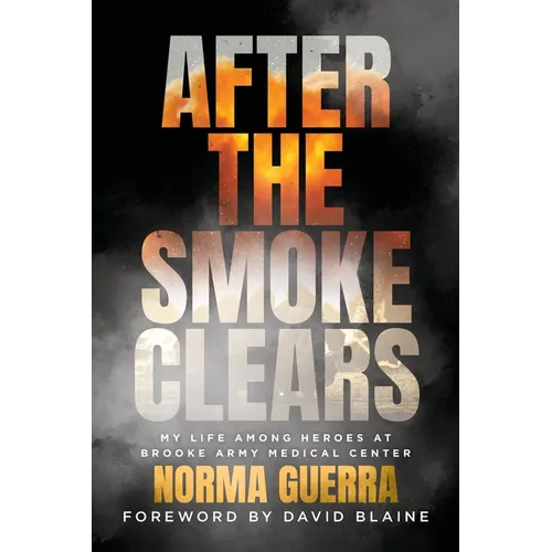 After the Smoke Clears: My Life Among Heroes at Brooke Army Medical Center