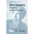 Werner Heisenberg, Ordnung Der Wirklichkeit: Mit Einer Einleitung Von Helmut Rechenberg Und Einem Kommentar Von Ernst Peter Fischer