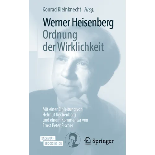 Werner Heisenberg, Ordnung Der Wirklichkeit: Mit Einer Einleitung Von Helmut Rechenberg Und Einem Kommentar Von Ernst Peter Fischer