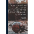Rose Bertin, the Creator of Fashion at the Court of Marie-Antoinette